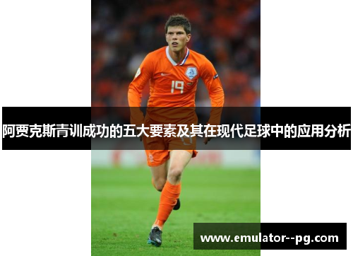 阿贾克斯青训成功的五大要素及其在现代足球中的应用分析